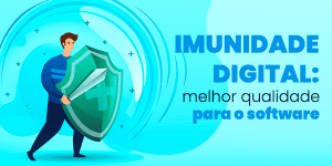 Leia mais sobre o artigo Imunidade digital: melhor qualidade para o software