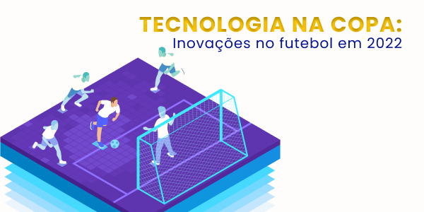 Leia mais sobre o artigo Tecnologia na Copa: Inovações no futebol em 2022