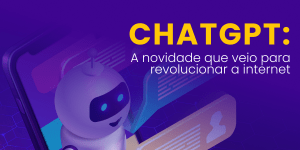 Leia mais sobre o artigo ChatGPT: A novidade que veio para revolucionar a internet