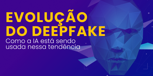 Leia mais sobre o artigo Evolução do Deepfake: Como a IA está sendo usada nessa tendência