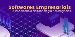 Leia mais sobre o artigo Softwares Empresariais: A importância da tecnologia nos negócios