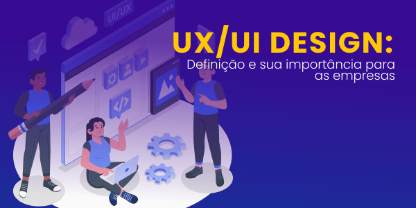 Leia mais sobre o artigo UX/UI Design: Definição e sua importância para as empresas